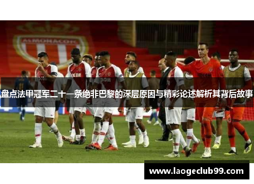 盘点法甲冠军二十一条绝非巴黎的深层原因与精彩论述解析其背后故事