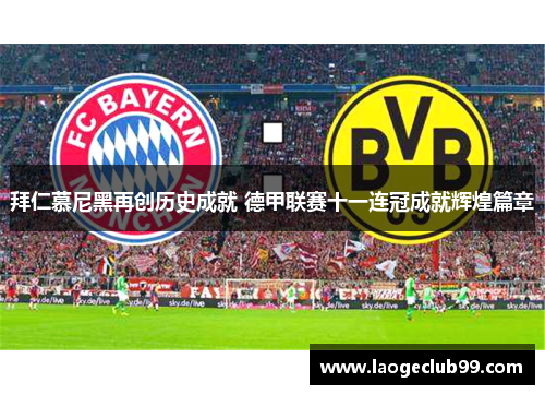 拜仁慕尼黑再创历史成就 德甲联赛十一连冠成就辉煌篇章