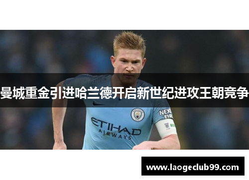 曼城重金引进哈兰德开启新世纪进攻王朝竞争